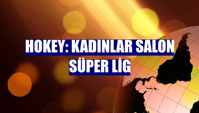 Hokey: Kadınlar Salon Süper Lig