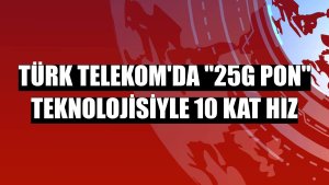 Türk Telekom'da '25G PON' teknolojisiyle 10 kat hız