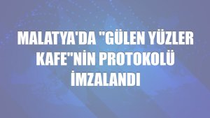 Malatya'da 'Gülen Yüzler Kafe'nin protokolü imzalandı