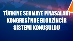 Türkiye Sermaye Piyasaları Kongresi'nde blokzincir sistemi konuşuldu