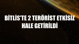Bitlis'te 2 terörist etkisiz hale getirildi