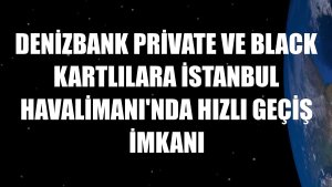 DenizBank Private ve Black Kartlılara İstanbul Havalimanı'nda hızlı geçiş imkanı