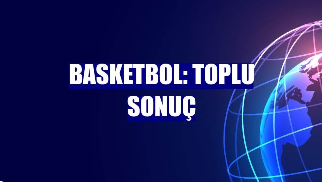Basketbol: Toplu sonuç