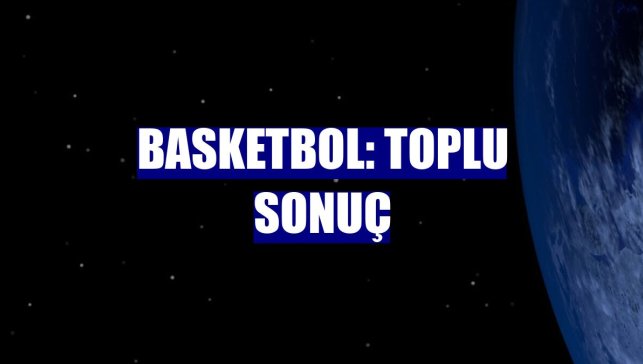 Basketbol: Toplu sonuç