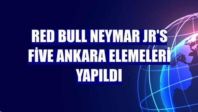 Red Bull Neymar Jr's Five Ankara elemeleri yapıldı
