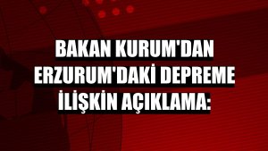 Bakan Kurum'dan Erzurum'daki depreme ilişkin açıklama: