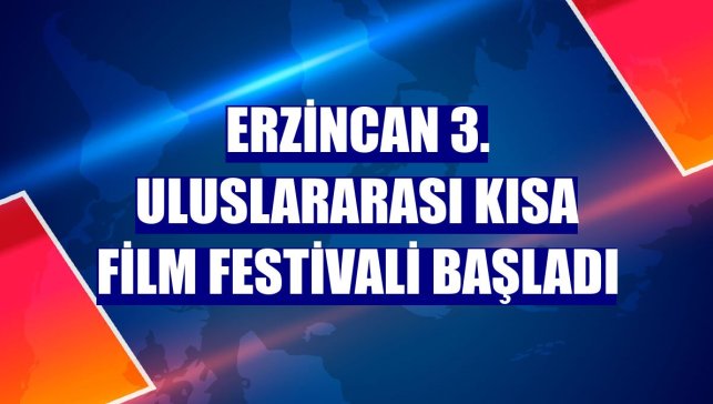Erzincan 3. Uluslararası Kısa Film Festivali başladı