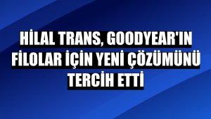 Hilal Trans, Goodyear'ın filolar için yeni çözümünü tercih etti