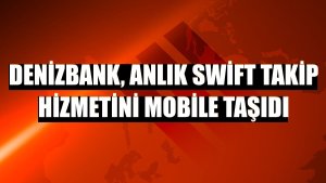 DenizBank, anlık swift takip hizmetini mobile taşıdı