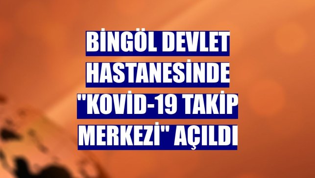 Bingöl Devlet Hastanesinde "Kovid-19 Takip Merkezi" açıldı