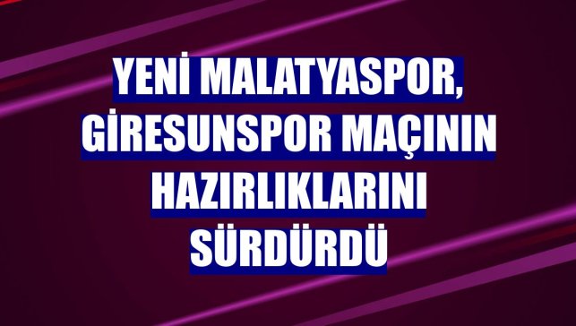 Yeni Malatyaspor, Giresunspor maçının hazırlıklarını sürdürdü