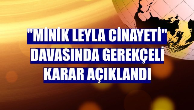 "Minik Leyla cinayeti" davasında gerekçeli karar açıklandı