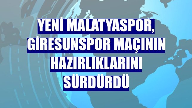 Yeni Malatyaspor, Giresunspor maçının hazırlıklarını sürdürdü