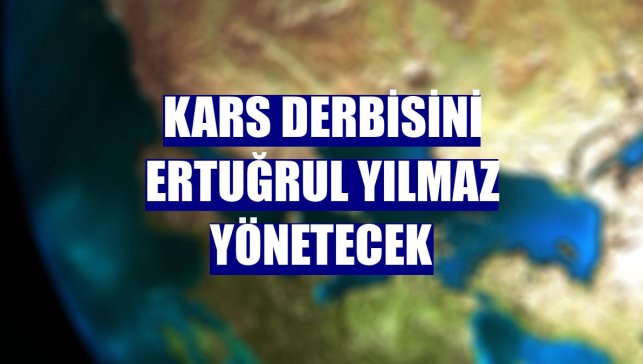 Kars derbisini Ertuğrul Yılmaz yönetecek