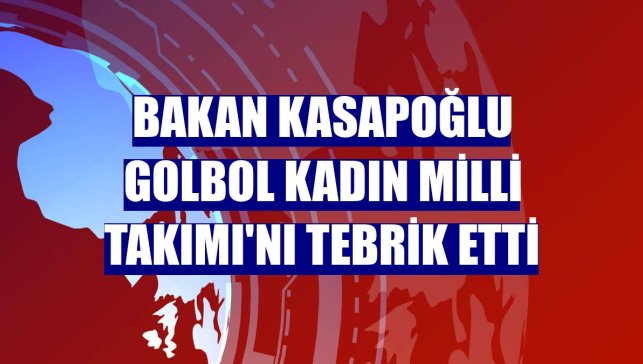 Bakan Kasapoğlu Golbol Kadın Milli Takımı'nı tebrik etti