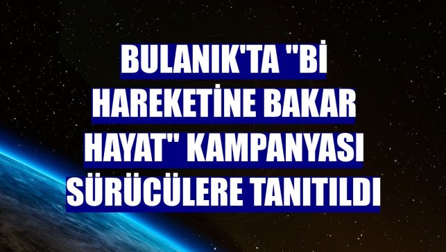 Bulanık'ta "Bi Hareketine Bakar Hayat" kampanyası sürücülere tanıtıldı