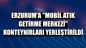 Erzurum'a 'Mobil Atık Getirme Merkezi' konteynırları yerleştirildi