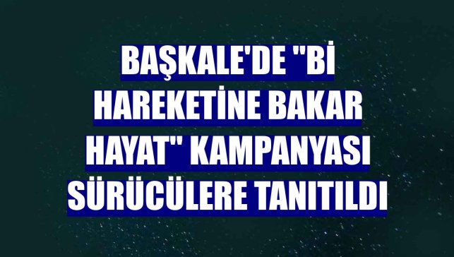 Başkale'de "Bi Hareketine Bakar Hayat" kampanyası sürücülere tanıtıldı