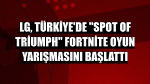 LG, Türkiye'de 'Spot Of Triumph' Fortnite oyun yarışmasını başlattı