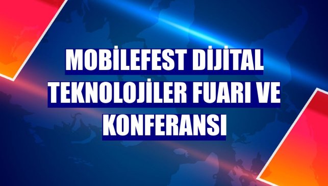 Mobilefest Dijital Teknolojiler Fuarı ve Konferansı
