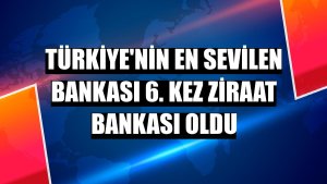 Türkiye'nin en sevilen bankası 6. kez Ziraat Bankası oldu