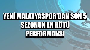 Yeni Malatyaspor'dan son 5 sezonun en kötü performansı