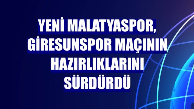 Yeni Malatyaspor, Giresunspor maçının hazırlıklarını sürdürdü