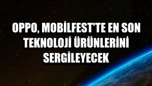 Oppo, Mobilfest'te en son teknoloji ürünlerini sergileyecek
