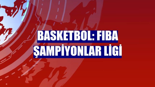 Basketbol: FIBA Şampiyonlar Ligi
