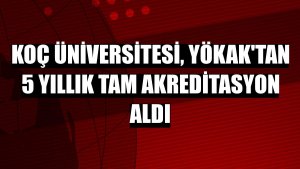 Koç Üniversitesi, YÖKAK'tan 5 yıllık tam akreditasyon aldı