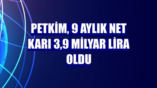 Petkim, 9 aylık net karı 3,9 milyar lira oldu