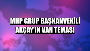 MHP Grup Başkanvekili Akçay'ın Van teması