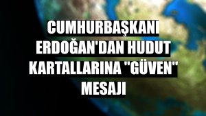 Cumhurbaşkanı Erdoğan'dan hudut kartallarına 'güven' mesajı