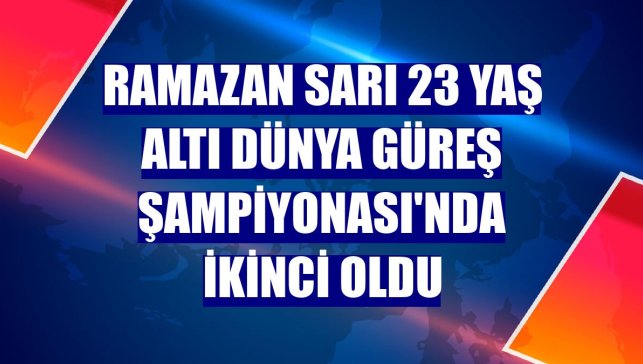 Ramazan Sarı 23 Yaş Altı Dünya Güreş Şampiyonası'nda ikinci oldu