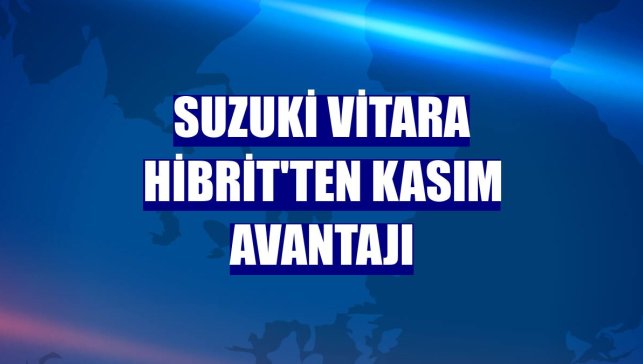 Suzuki Vitara Hibrit'ten kasım avantajı