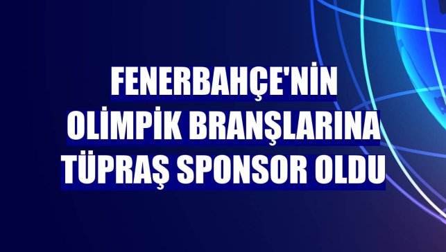 Fenerbahçe'nin olimpik branşlarına Tüpraş sponsor oldu