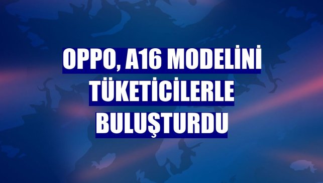 Oppo, A16 modelini tüketicilerle buluşturdu