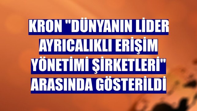 Kron "dünyanın lider Ayrıcalıklı Erişim Yönetimi şirketleri" arasında gösterildi