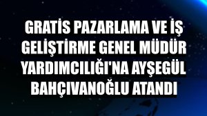 Gratis Pazarlama ve İş Geliştirme Genel Müdür Yardımcılığı'na Ayşegül Bahçıvanoğlu atandı