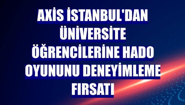 Axis İstanbul'dan üniversite öğrencilerine Hado oyununu deneyimleme fırsatı