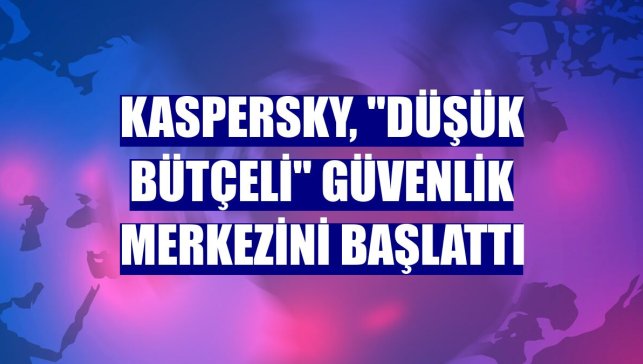 Kaspersky, "düşük bütçeli" güvenlik merkezini başlattı