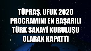 Tüpraş, UFUK 2020 programını en başarılı Türk sanayi kuruluşu olarak kapattı