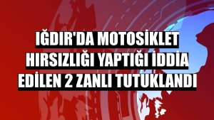 Iğdır'da motosiklet hırsızlığı yaptığı iddia edilen 2 zanlı tutuklandı