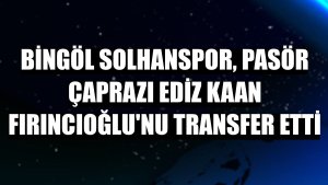 Bingöl Solhanspor, pasör çaprazı Ediz Kaan Fırıncıoğlu'nu transfer etti