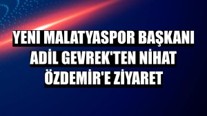Yeni Malatyaspor Başkanı Adil Gevrek'ten Nihat Özdemir'e ziyaret