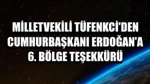 Milletvekili Tüfenkci'den Cumhurbaşkanı Erdoğan'a 6. bölge teşekkürü