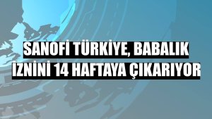 Sanofi Türkiye, babalık iznini 14 haftaya çıkarıyor