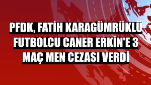 PFDK, Fatih Karagümrüklü futbolcu Caner Erkin'e 3 maç men cezası verdi