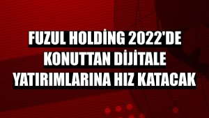 Fuzul Holding 2022'de konuttan dijitale yatırımlarına hız katacak