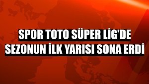 Spor Toto Süper Lig'de sezonun ilk yarısı sona erdi